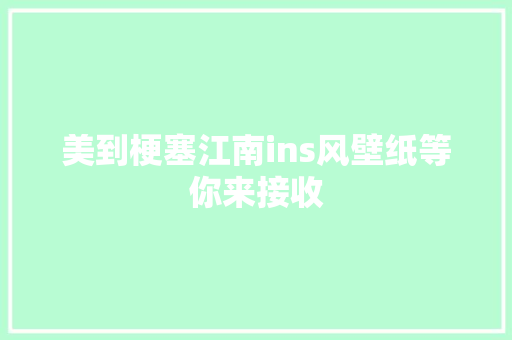 美到梗塞江南ins风壁纸等你来接收