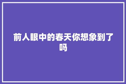前人眼中的春天你想象到了吗