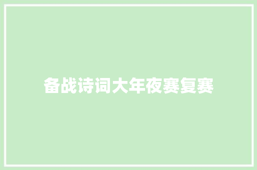 备战诗词大年夜赛复赛