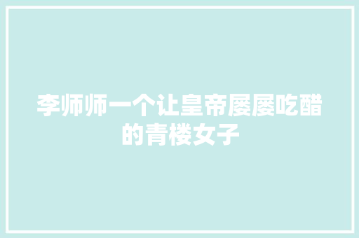 李师师一个让皇帝屡屡吃醋的青楼女子