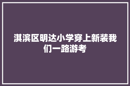 淇滨区明达小学穿上新装我们一路游考