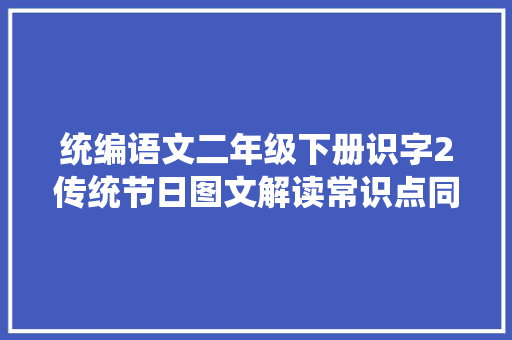 统编语文二年级下册识字2传统节日图文解读常识点同步演习