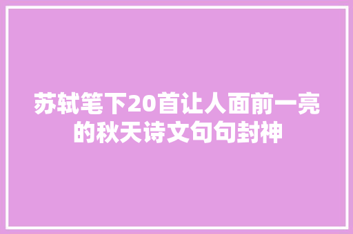 苏轼笔下20首让人面前一亮的秋天诗文句句封神