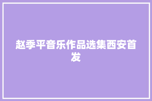 赵季平音乐作品选集西安首发