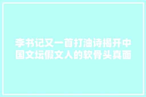 李书记又一首打油诗揭开中国文坛假文人的软骨头真面孔