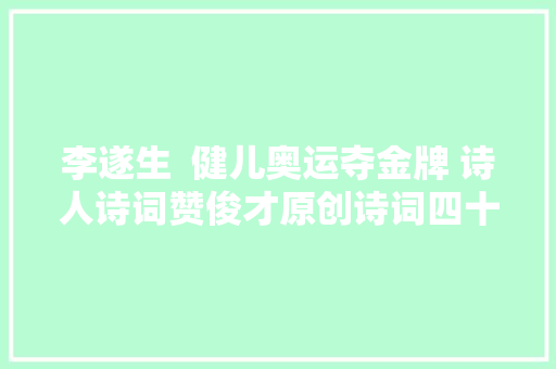 李遂生  健儿奥运夺金牌 诗人诗词赞俊才原创诗词四十二首