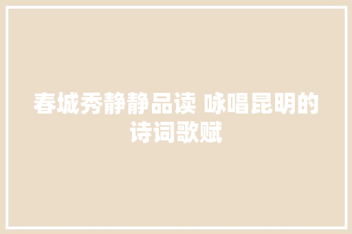 春城秀静静品读 咏唱昆明的诗词歌赋