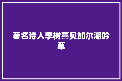 著名诗人李树喜贝加尔湖吟草