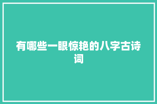 有哪些一眼惊艳的八字古诗词