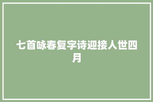 七首咏春复字诗迎接人世四月