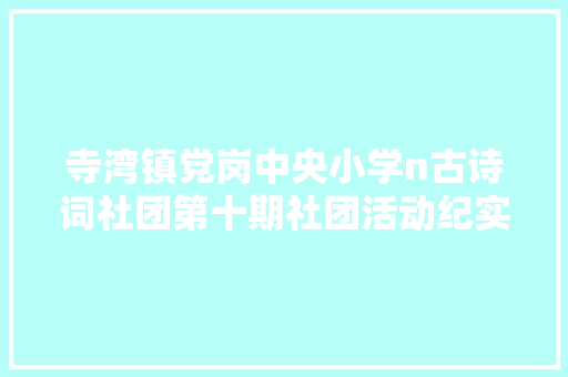 寺湾镇党岗中央小学n古诗词社团第十期社团活动纪实