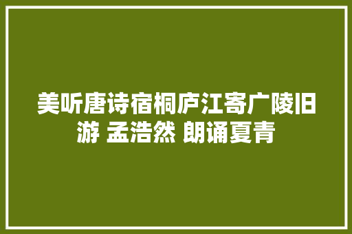 美听唐诗宿桐庐江寄广陵旧游 孟浩然 朗诵夏青