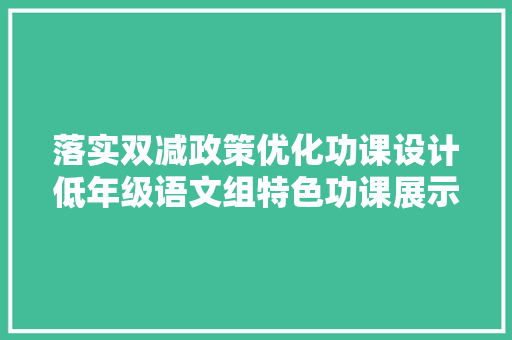 落实双减政策优化功课设计低年级语文组特色功课展示