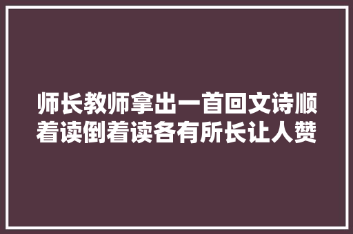 师长教师拿出一首回文诗顺着读倒着读各有所长让人赞一直口