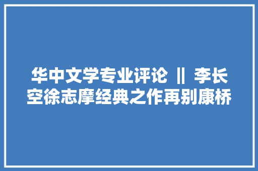 华中文学专业评论 ‖ 李长空徐志摩经典之作再别康桥剖析