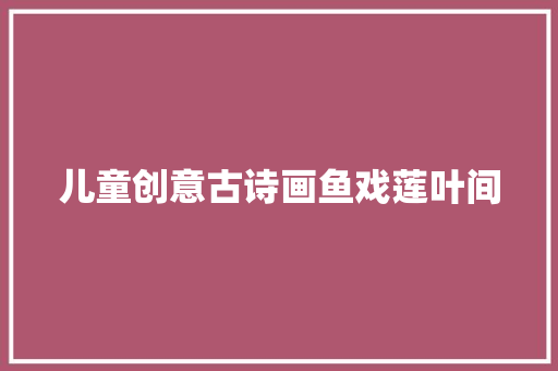 儿童创意古诗画鱼戏莲叶间