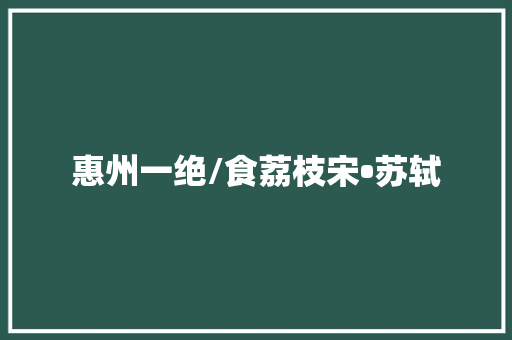 惠州一绝/食荔枝宋•苏轼