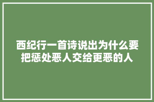 西纪行一首诗说出为什么要把惩处恶人交给更恶的人