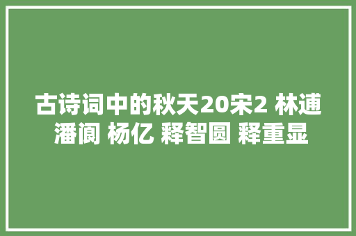 古诗词中的秋天20宋2 林逋 潘阆 杨亿 释智圆 释重显