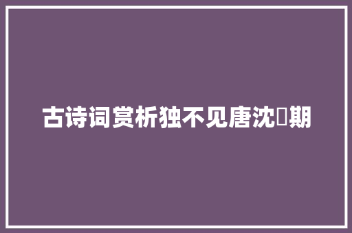 古诗词赏析独不见唐沈佺期