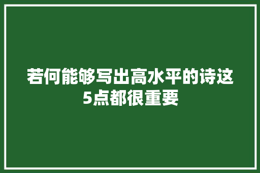 若何能够写出高水平的诗这5点都很重要