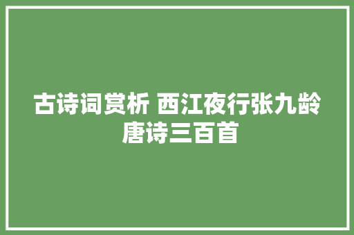 古诗词赏析 西江夜行张九龄 唐诗三百首