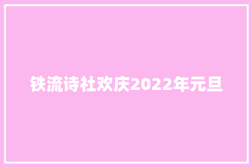 铁流诗社欢庆2022年元旦