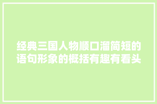 经典三国人物顺口溜简短的语句形象的概括有趣有看头