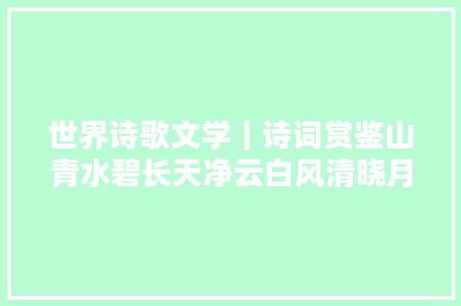 世界诗歌文学｜诗词赏鉴山青水碧长天净云白风清晓月羞