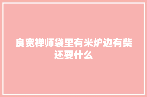 良宽禅师袋里有米炉边有柴还要什么