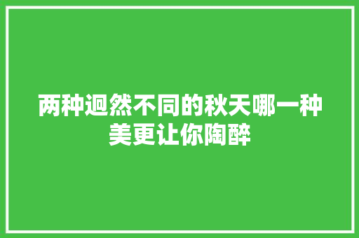 两种迥然不同的秋天哪一种美更让你陶醉