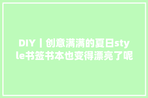 DIY丨创意满满的夏日style书签书本也变得漂亮了呢