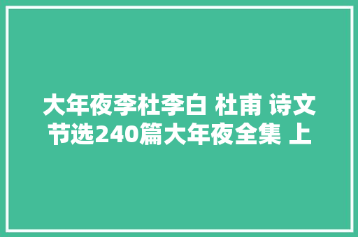 大年夜李杜李白 杜甫 诗文节选240篇大年夜全集 上