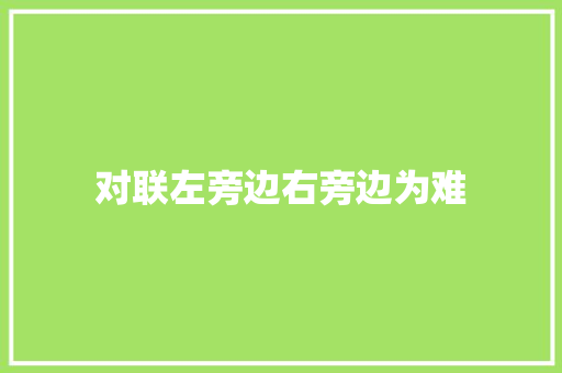 对联左旁边右旁边为难