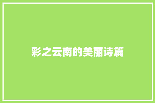 彩之云南的美丽诗篇