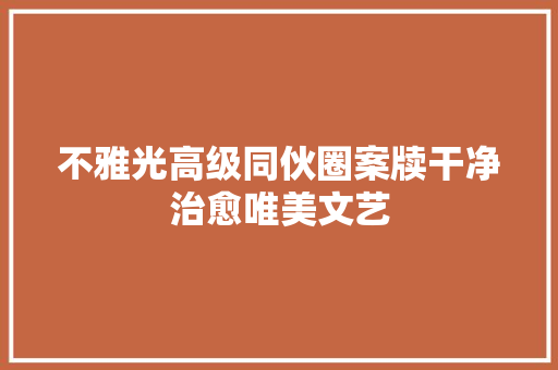不雅光高级同伙圈案牍干净治愈唯美文艺