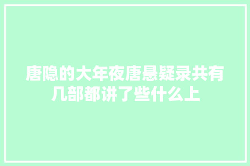 唐隐的大年夜唐悬疑录共有几部都讲了些什么上