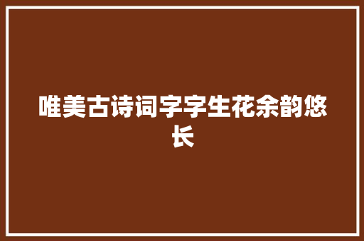 唯美古诗词字字生花余韵悠长
