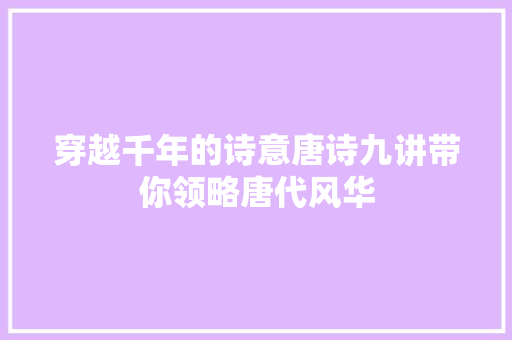 穿越千年的诗意唐诗九讲带你领略唐代风华