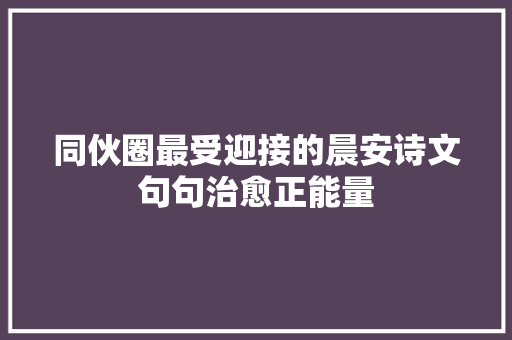 同伙圈最受迎接的晨安诗文句句治愈正能量