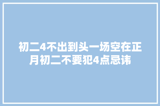 初二4不出到头一场空在正月初二不要犯4点忌讳