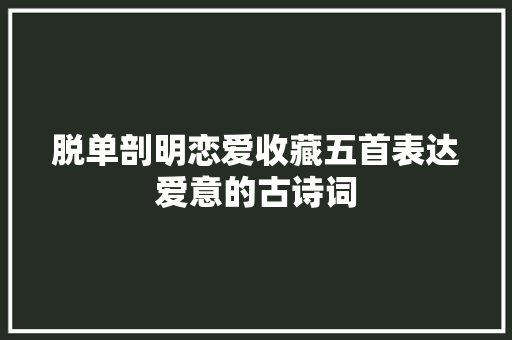 脱单剖明恋爱收藏五首表达爱意的古诗词