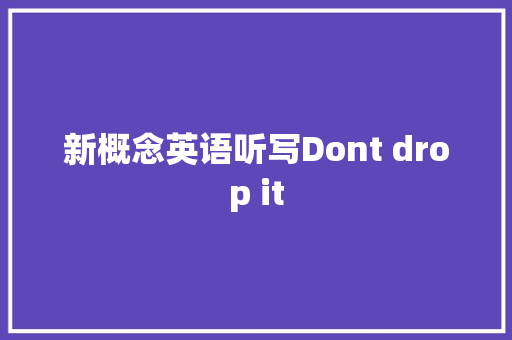 新概念英语听写Dont drop it