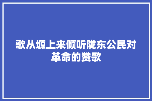 歌从塬上来倾听陇东公民对革命的赞歌