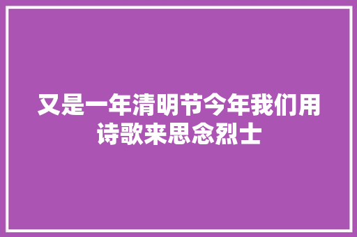 又是一年清明节今年我们用诗歌来思念烈士