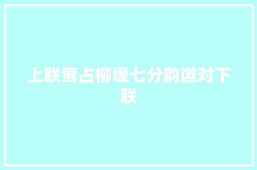 上联莺占柳堤七分韵邀对下联