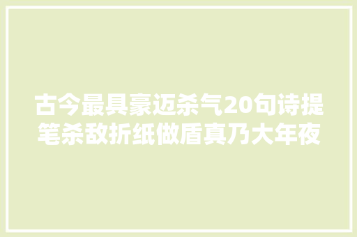 古今最具豪迈杀气20句诗提笔杀敌折纸做盾真乃大年夜豪杰也