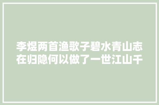 李煜两首渔歌子碧水青山志在归隐何以做了一世江山千秋词帝