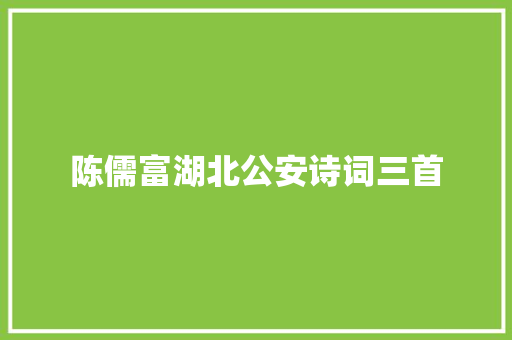 陈儒富湖北公安诗词三首