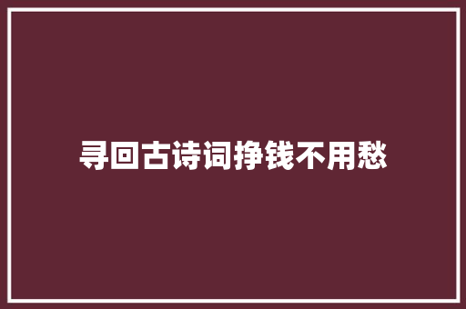 寻回古诗词挣钱不用愁